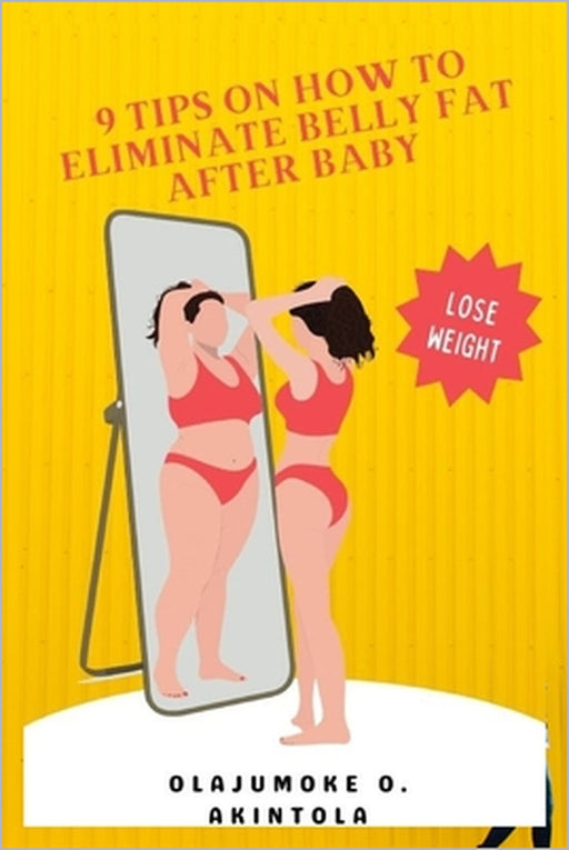 9 Tips on How to Eliminate Belly Fat After Baby by Olajumoke O. Akintola