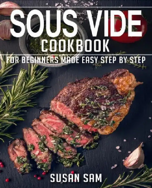 Sous Vide Cookbook: Book 2, for Beginners Made Easy Step by Step by Susan Sam