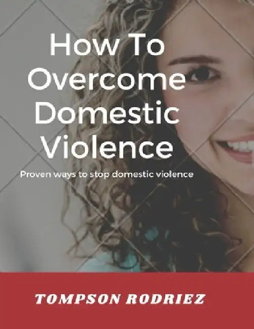 How to Stop Domestic Violence/Abuse in the Society: Proven Ways to Stop Being Abused or Violenced by Tompson Rodriez