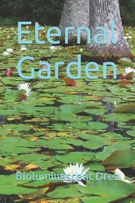 Eternal Garden by Bioluminescent Drea