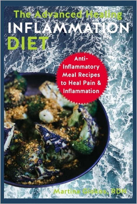 The Advanced Healing Inflammation Diet: Anti-Inflammatory Meal Recipes to Heal Pain & Inflammation by Martina Giokos Rdn