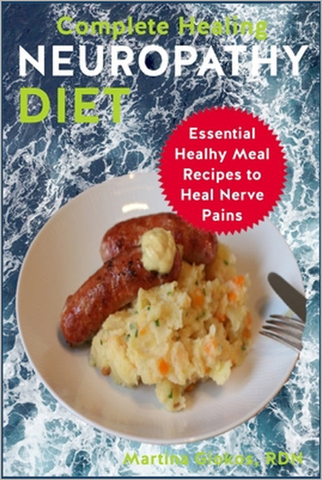 Complete Healing Neuropathy Diet: Essential Healhy Meal Recipes to Heal Nerve Pains by Martina Giokos Rdn