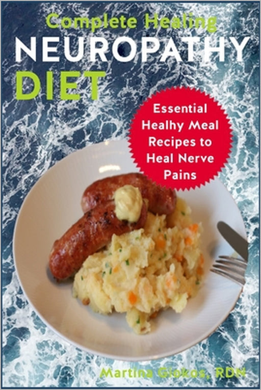 Complete Healing Neuropathy Diet: Essential Healhy Meal Recipes to Heal Nerve Pains by Martina Giokos Rdn