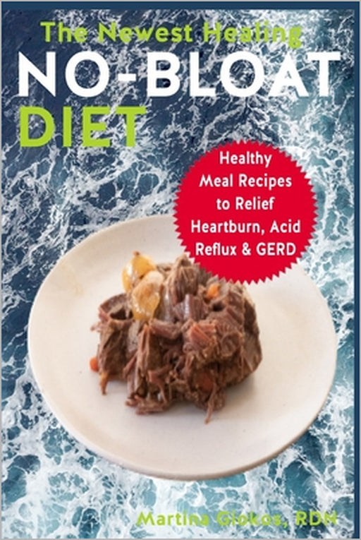 The Newest Healing No Bloat Diet: Healthy Meal Recipes to Relief Heartburn, Acid Reflux & GERD by Martina Giokos Rdn