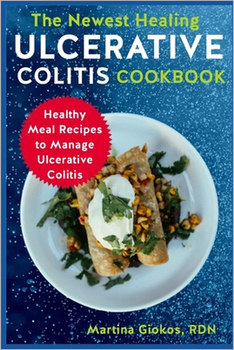 The Newest Healing Ulcerative Colitis Cookbook: Healthy Meal Recipes to Manage Ulcerative Colitis by Martina Giokos Rdn