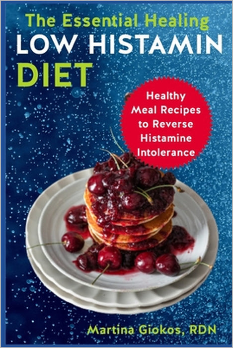 The Essential Healing Low Histamin Diet: Healthy Meal Recipes to Reverse Histamine Intolerance by Martina Giokos Rdn