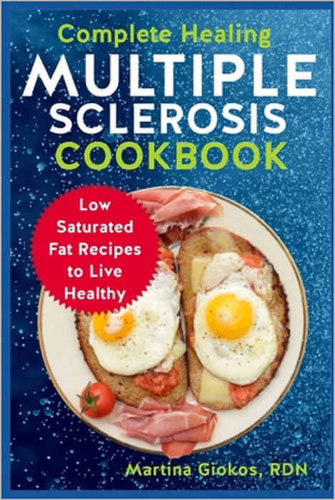 Complete Healing Multiple Sclerosis Cookbook: Low Saturated Fat Recipes to Live Healthy by Martina Giokos Rdn