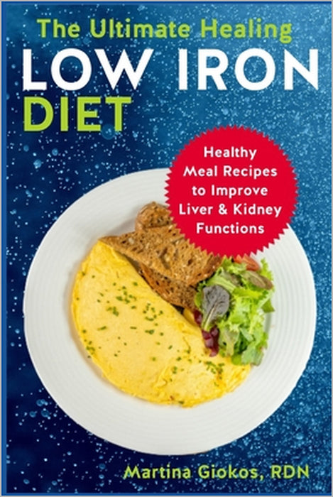 The Ultimate Healing Low Iron Diet: Healthy Meal Recipes to Improve Liver & Kidney Functions by Martina Giokos Rdn