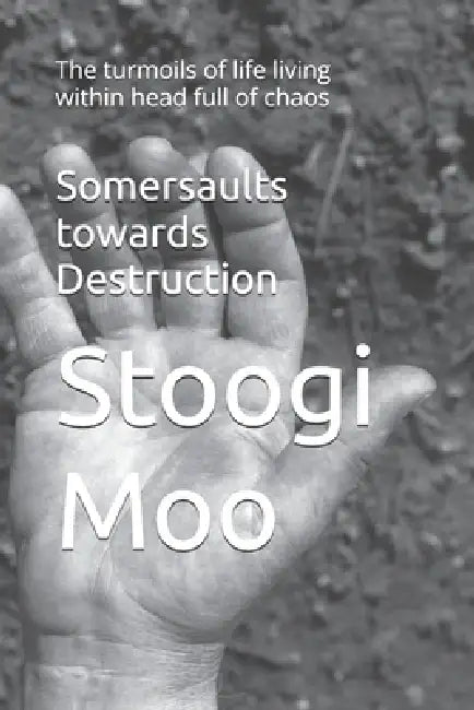 Somersaults towards destruction: The turmoils of life living within head full of chaos by Stoogi Moo