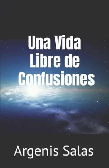 Una Vida Libre de Confusiones by Argenis R. Salas
