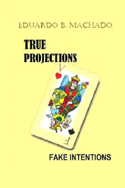 True Projections, Fake Intentions by Eduardo B. Machado