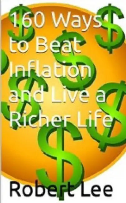160 Ways to Beat Inflation and Live a Richer Life by Robert F. Lee