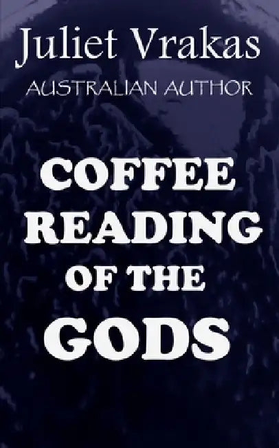 Coffee Reading Of The Gods by Juliet Vrakas