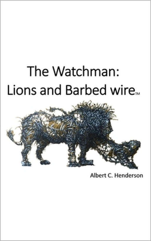 The Watchman: Lions and Barbed Wire by Albert Henderson