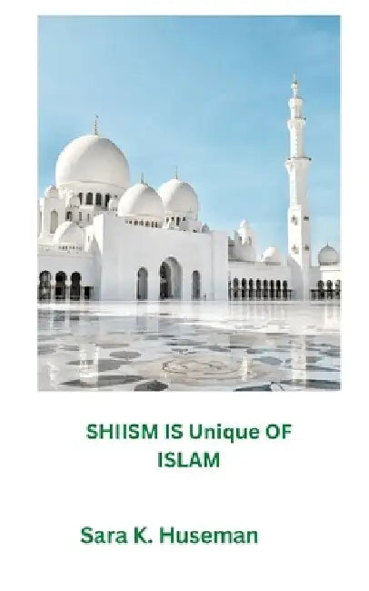 SHIISM IS Unique OF ISLAM by Sara K. Huseman