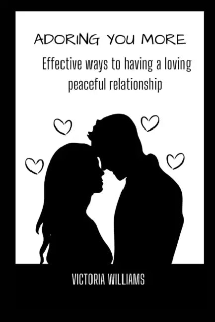 Adoring You More: Effective ways to having a loving peaceful relationship by Victoria Williams