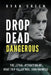 Drop Dead Dangerous: The Lethal Attraction of Road Trip Killer, Paul John Knowles by Ryan Green
