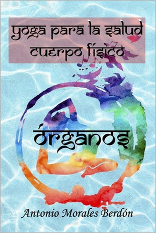 Yoga para la salud: cuerpo físico: Órganos by Antonio Morales Berdón