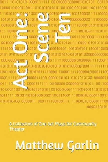 Act One: Scene Ten: A Collection of One Act Plays for Community Theater by Megan Garlin