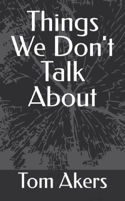Things We Don't Talk About by Tom Akers