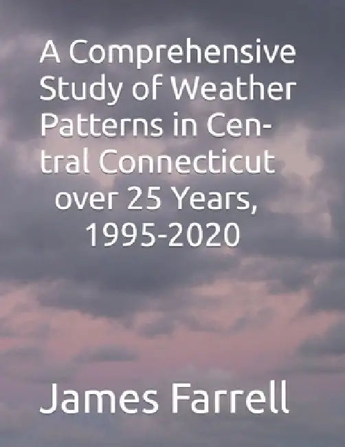 A Comprehensive Study of Weather Patterns in Central Connecticut over 25 Years, 1995-2020 by James Farrell