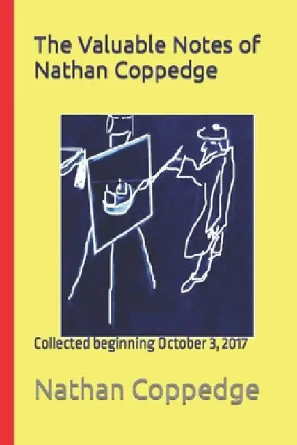 The Valuable Notes of Nathan Coppedge: Collected beginning October 3, 2017 by Nathan Coppedge