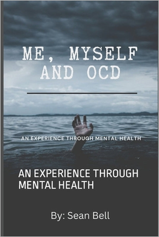 Me, Myself and Ocd: An Experience Through Mental Health by Sean Bell