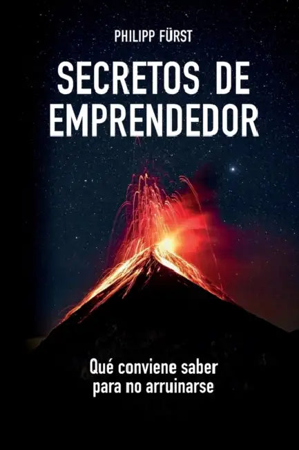 Secretos de emprendedor: ¿Qué conviene saber para no arruinarse? by Philipp Fürst