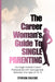 The Career Woman's Guide to SINGLE PARENTING: For Single Female Career Professionals with teenage kids between the ages of 12 -19 by Ephraim Unuigbe