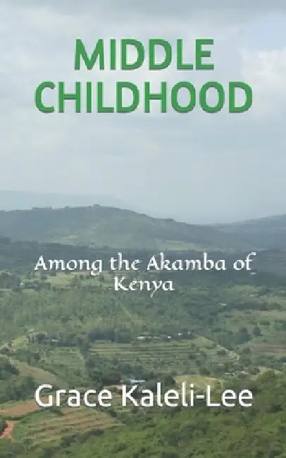 Middle Childhood: Among the Akamba of Kenya by Grace M. Kaleli-Lee