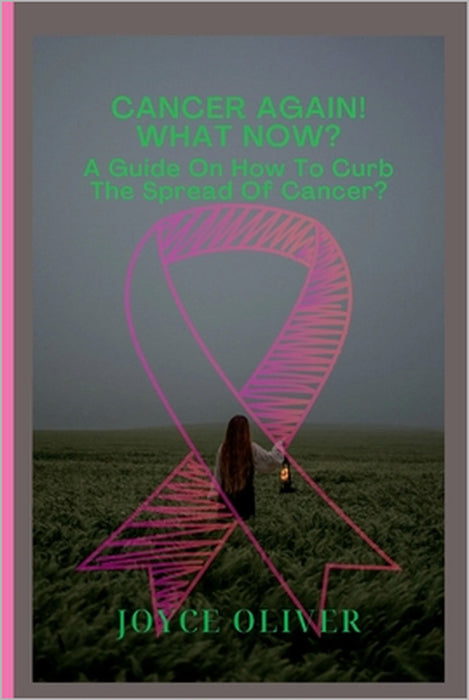Cancer Again! What now?: A guide on how to curb the spread of cancer by Joyce Oliver