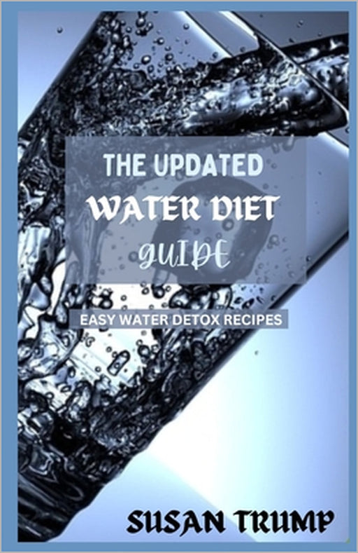 The Updated Water Diet Guide: Easy water detox recipes by Susan Trump