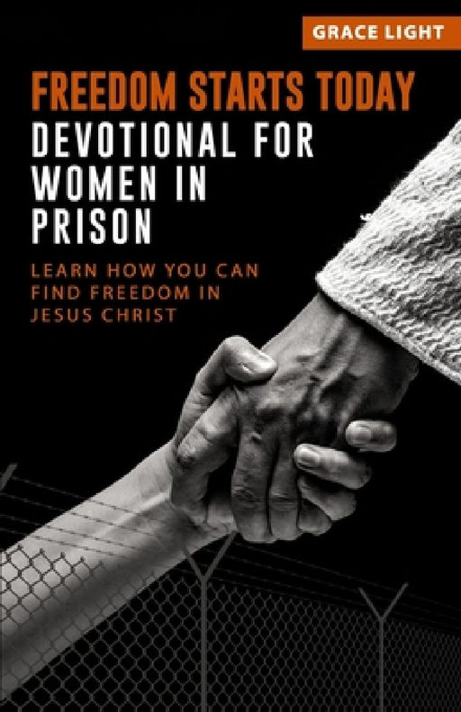 Freedom Starts Today! Devotional for Women in Prison: Learn How You Can Find Freedom in JESUS CHRIST by Grace Light