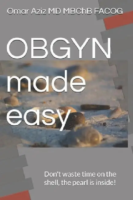 OBGYN made easy: Don't waste time on the shell, the pearl is inside! by Omar Aziz