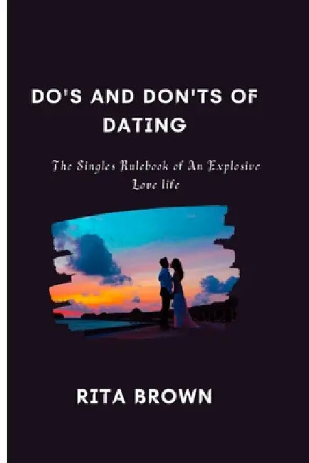 Do's And Don'ts Of Dating: The Singles Rulebook of An Explosive Love life by Rita Brown