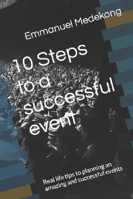 10 Steps to a successful event: Real life tips to planning an amazing and successful events by Emmanuel Medekong