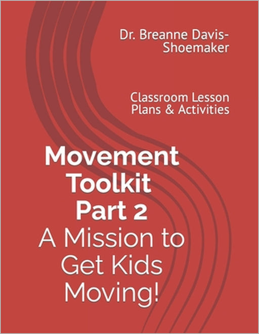 Movement Toolkit: Part 2 A Mission to Get Kids Moving!: Classroom Lesson Plans & Activities by Breanne Davis-Shoemaker