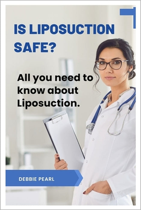 Is liposuction safe?: All you need to know about liposuction. by Debbie Pearl