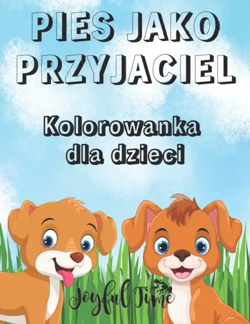 Pies jako przyjaciel: Kolorowanka dla dzieci. 50 uroczych i przytulnych psów. Od 4 do 10 lat by Joyful Time