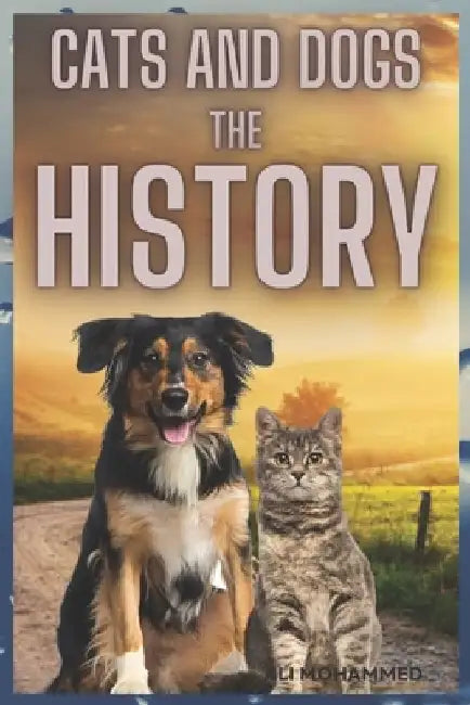 Cats and Dogs: The History by Ali Mohammed