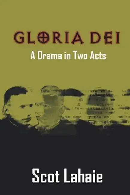Gloria Dei: A Drama in Two Acts by Scot Lahaie