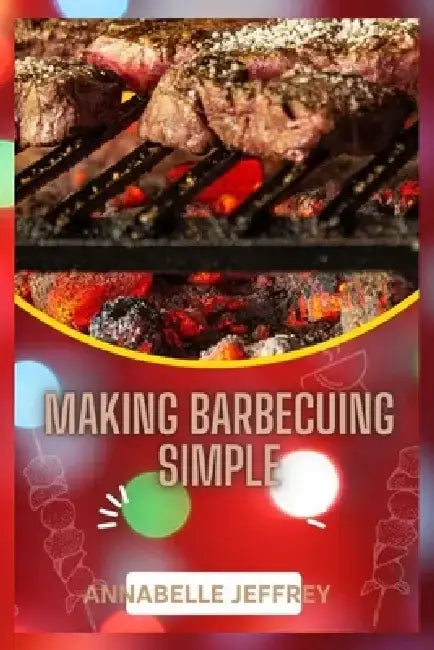 Making Barbecuing Simple by Annabelle Jeffrey