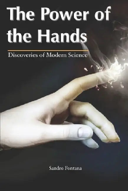 The Power of The Hands: Discoveries of Modern Science by Artur Ferreira