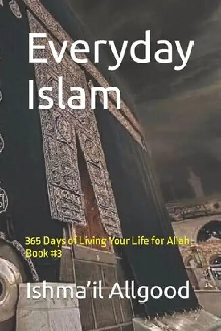 Everyday Islam: 365 Days of Living Your Life for Allah. Book #3 by Marcus R. Allgood