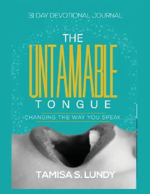 The Untamable Tongue: Changing The Way You Speak: 31 Day Devotional Journal by Tamisa S. Lundy