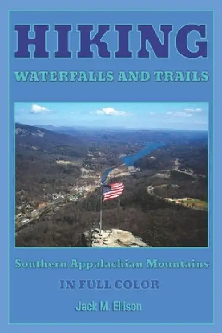 Hiking Waterfalls and Trails: Southern Appalachian Mountains In Full Color by Jack M. Ellison
