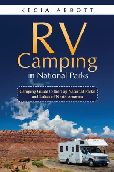 RV Camping in National Parks: Camping Guide to the Top National Parks and Lakes of North America by Kecia Abbott