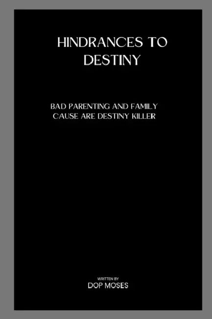 Hindrances to destiny: bad parenting and family cause is a destiny killer by Dop Moses