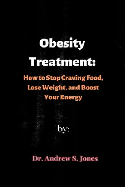 Obesity Treatment: How to Stop Craving Food, Lose Weight, and Boost Your Energy by Andrew S. Jones