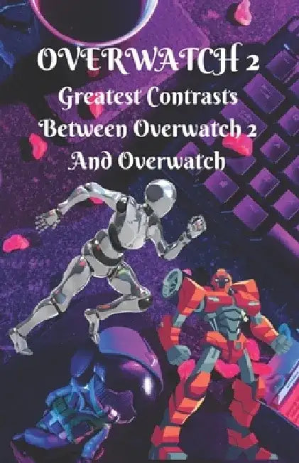Overwatch #2: Greatest Contrasts Between Overwatch 2 And Overwatch by Richard C. Cervantez